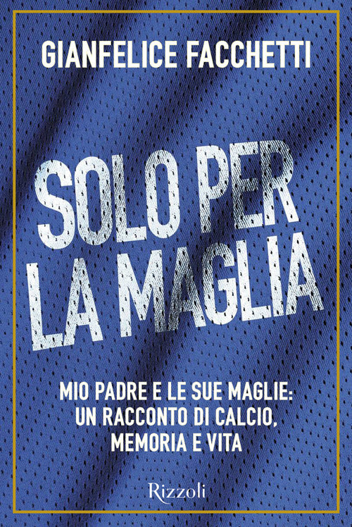 Solo per la maglia. Mio padre e le sue maglie: un racconto di calcio, memoria e vita
