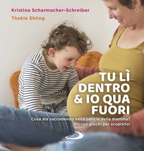 Cover of Tu lì dentro & io qua fuori. Cosa sta succedendo nella pancia della mamma? Piccoli giochi per scoprirlo!
