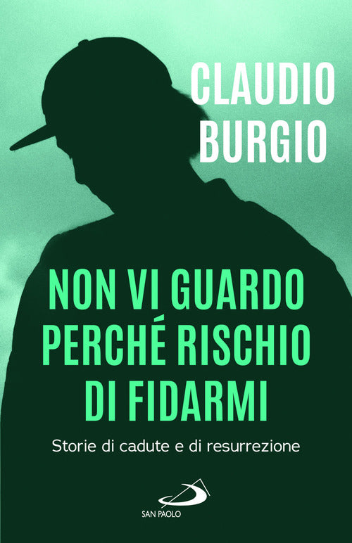 Non vi guardo perch rischio di fidarmi. Storie di cadute e di resurrezione