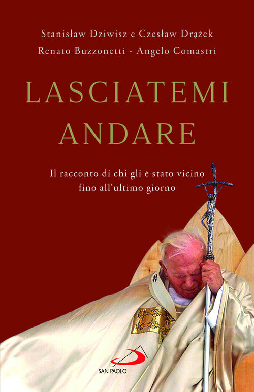 Lasciatemi andare. Il racconto di chi gli stato vicino fino all'ultimo giorno