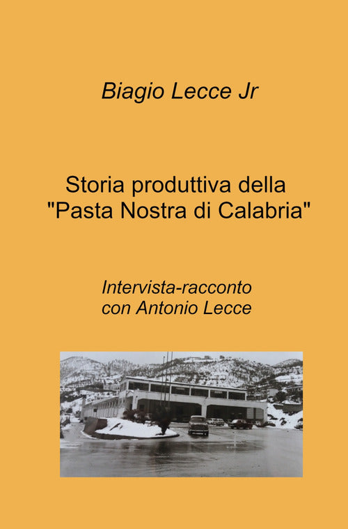 Cover of Storia produttiva della «Pasta Nostra di Calabria». Intervista-racconto con Antonio Lecce