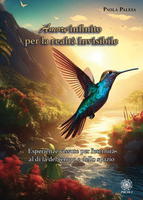 Amore infinito per la realt invisibile. Esperienze vissute per l'eternit al di l del tempo e dello spazio