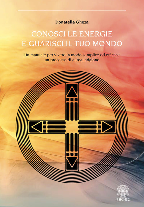 Conosci le energie e guarisci il tuo mondo. Un manuale per vivere in modo semplice ed efficace un processo di autoguarigione