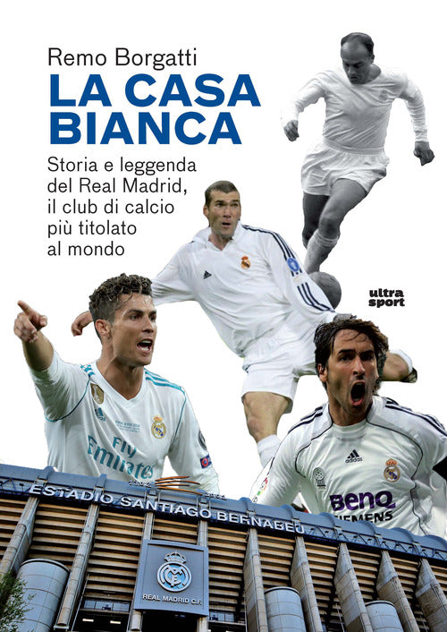 La casa bianca. Storia e leggenda del Real Madrid, il club di calcio pi titolato al mondo