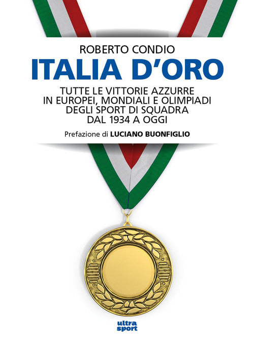 Italia d’oro. Tutte le vittorie azzurre in Europei, Mondiali e Olimpiadi degli sport di squadra dal 1934 a oggi