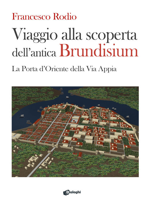 Viaggio alla scoperta dellantica Brundisium. La Porta dOriente della Via Appia