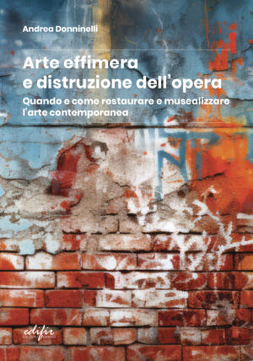 Cover of Arte effimera e distruzione dell'opera. Quando e come restaurare e musealizzare l'arte contemporanea