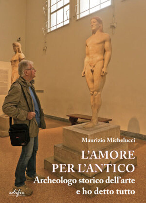 L'amore per l'antico. Archeologo storico dellarte e ho detto tutto
