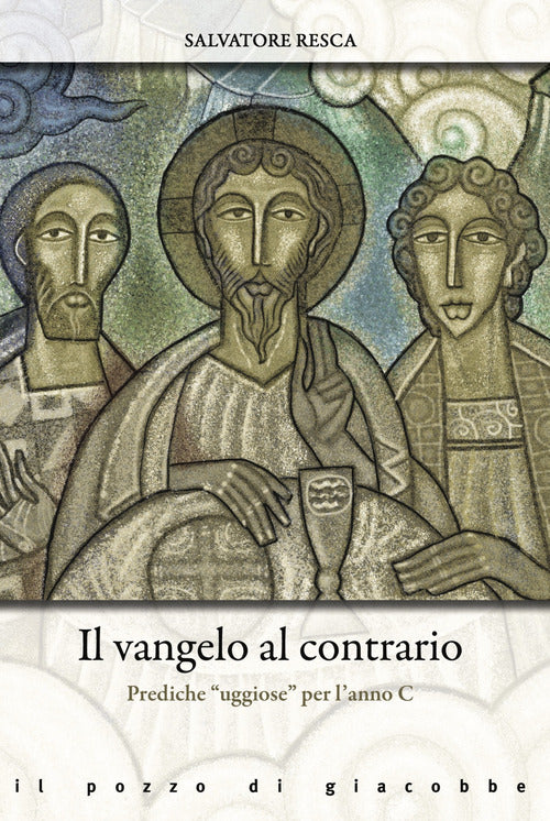 Il Vangelo al contrario. Prediche uggiose per l'anno C