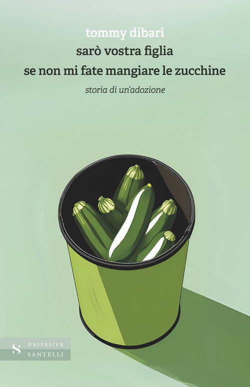 Sar vostra figlia se non mi fate mangiare le zucchine. Storia di un'adozione