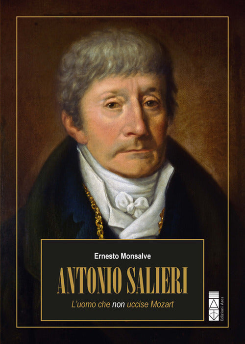 Antonio Salieri. Luomo che non uccise Mozart