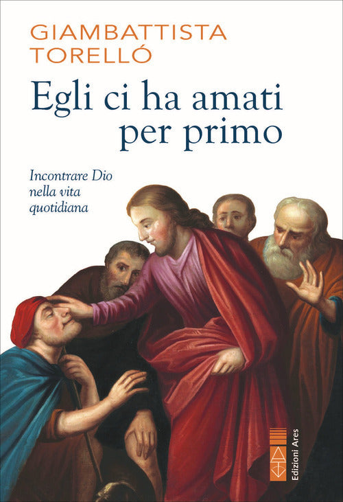 Egli ci ha amati per primo. Incontrare Dio nella vita quotidiana