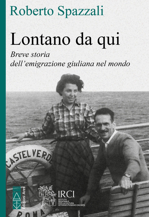 Lontano da qui. Storia dell'emigrazione giuliana nel mondo