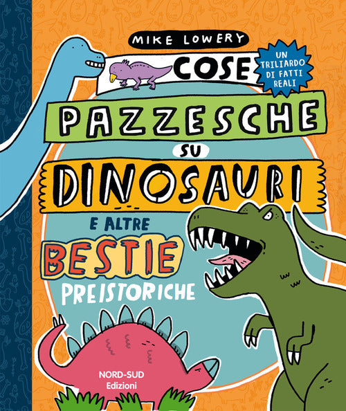 Cover of Cose pazzesche su dinosauri e altre bestie preistoriche