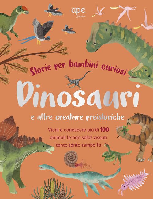 Dinosauri e altre creature preistoriche. Storie per bambini curiosi. Vieni a conoscere pi di 100 animali vissuti tanto tempo fa