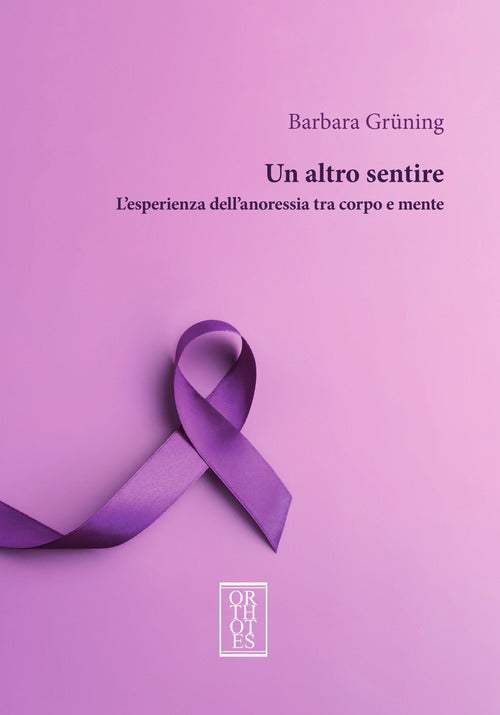 Un altro sentire. Lesperienza dellanoressia tra corpo e mente