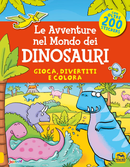Cover of avventure nel mondo dei dinosauri. Gioca, divertiti e colora. Con adesivi