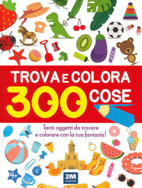 Cover of Trova e colora 300 cose. Tanti oggetti da trovare e colorare con la tua fantasia!