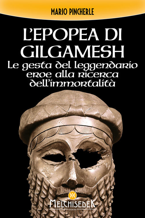 L'epopea di Gilgamesh. Le gesta del leggendario eroe alla ricerca dell'immortalit