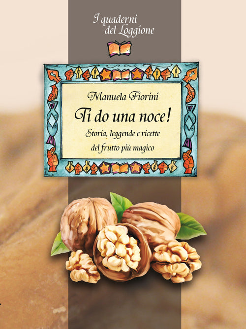 Cover of Ti do una noce. Storia, leggende e ricette del frutto più magico