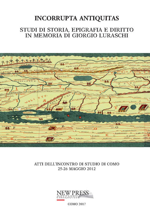 Cover of Incorrupta antiquitas. Studi di storia, epigrafia e diritto in memoria di Giorgio Luraschi. Atti dell'Incontro di studio (Como, 25-26 maggio 2012)