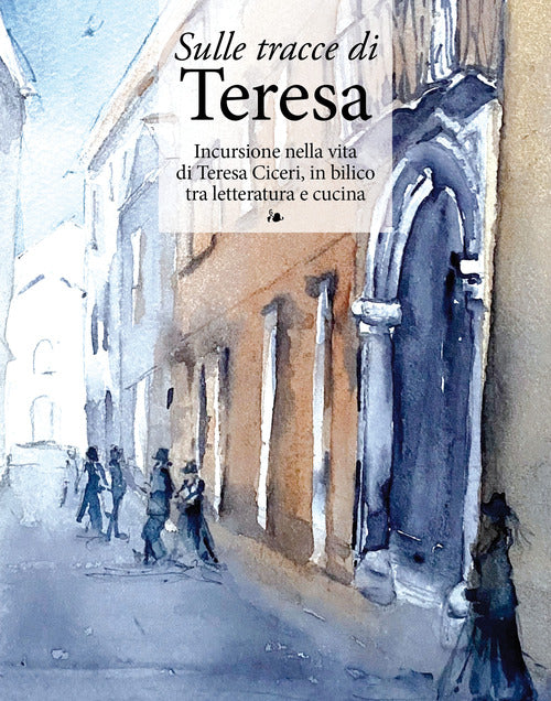 Cover of Sulle tracce di Teresa. Incursione nella vita di Teresa Ciceri, in bilico tra letteratura e cucina