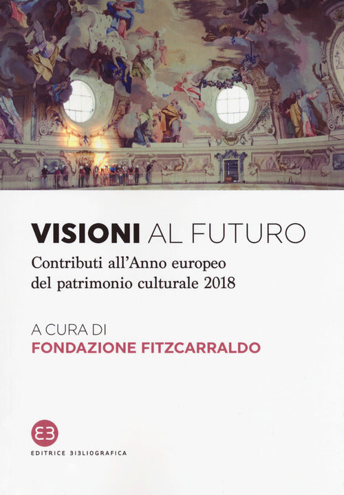 Cover of Visioni al futuro. Contributi all’Anno europeo del patrimonio culturale 2018