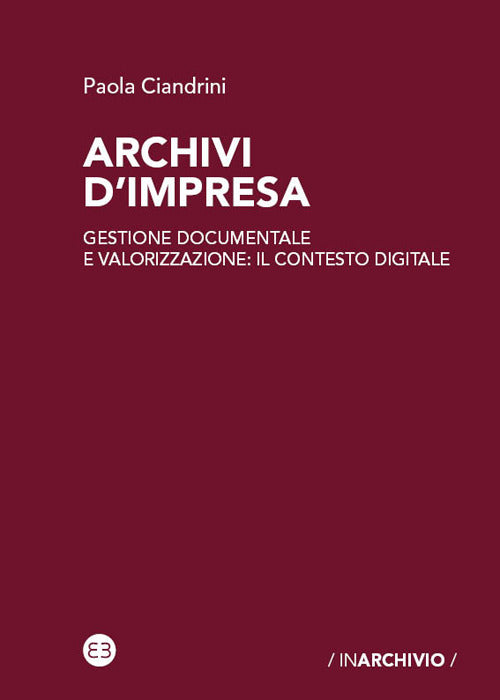 Cover of Archivi d'impresa. Gestione documentale e valorizzazione: il contesto digitale