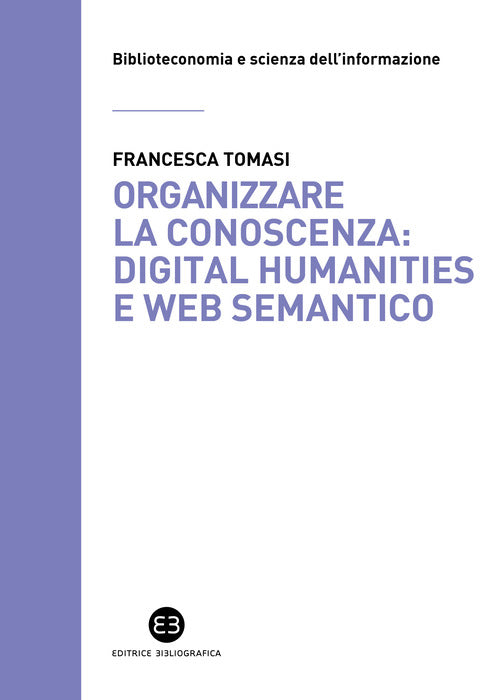 Cover of Organizzare la conoscenza: Digital Humanities e Web semantico. Un percorso tra archivi, biblioteche e musei