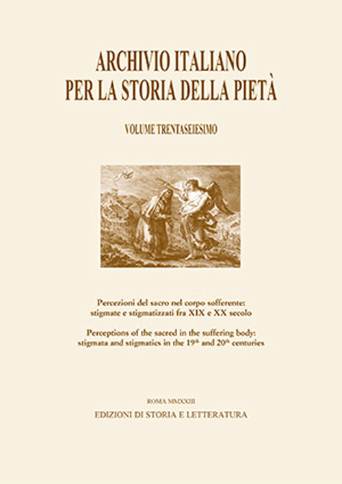 Archivio italiano per la storia della piet. Vol. 36: Percezioni del sacro nel corpo sofferente: stigmate e stigmatizzati fra XIX e XX secolo-Perceptions of the Sacred in the Suffering Body: Stigmata and Stigmatics in the 19th and 20th centuries