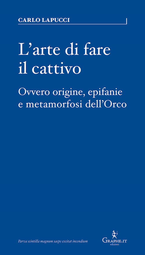 Cover of arte di fare il cattivo. Ovvero origine, epifanie e metamorfosi dell'Orco