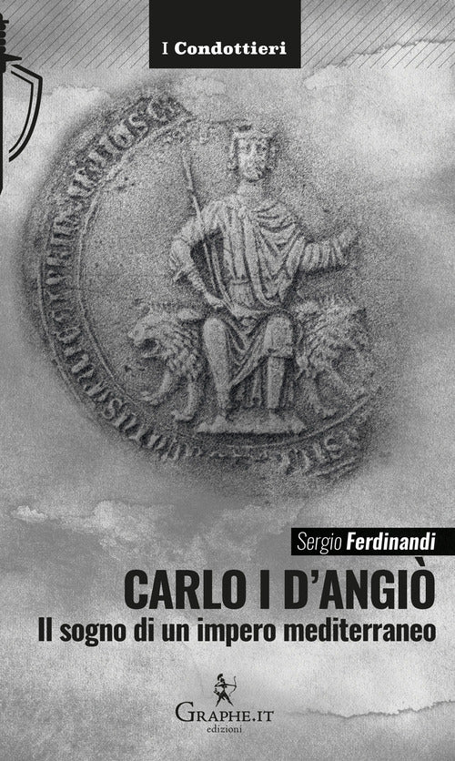 Carlo I d'Angiò. Il sogno di un impero mediterraneo