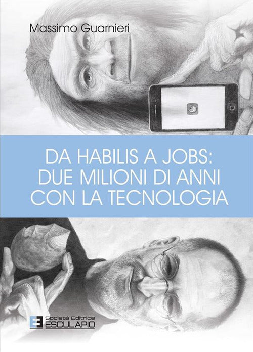Cover of Da Habilis a Jobs: due milioni di anni con la tecnologia