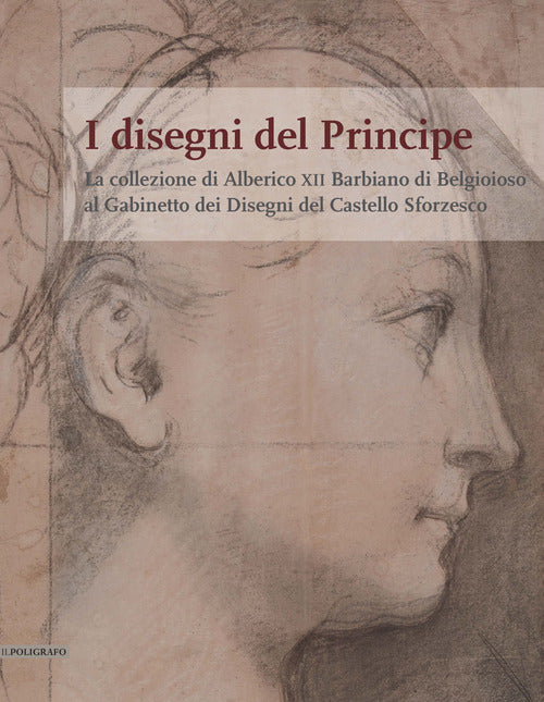 Cover of disegni del Principe. La collezione di Alberico XII Barbiano di Belgioioso al Gabinetto dei Disegni del Castello Sforzesco