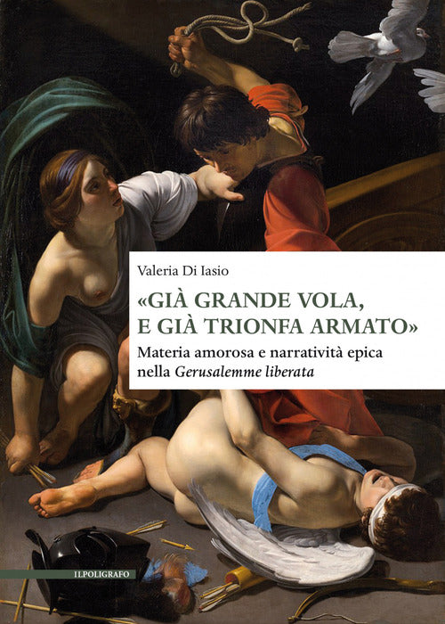 Gi grande vola, e gi trionfa armato. Materia amorosa e narrativit epica nella Gerusalemme liberata