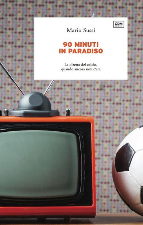 Cover of 90 minuti in paradiso. La diretta del calcio, quando ancora non c'era