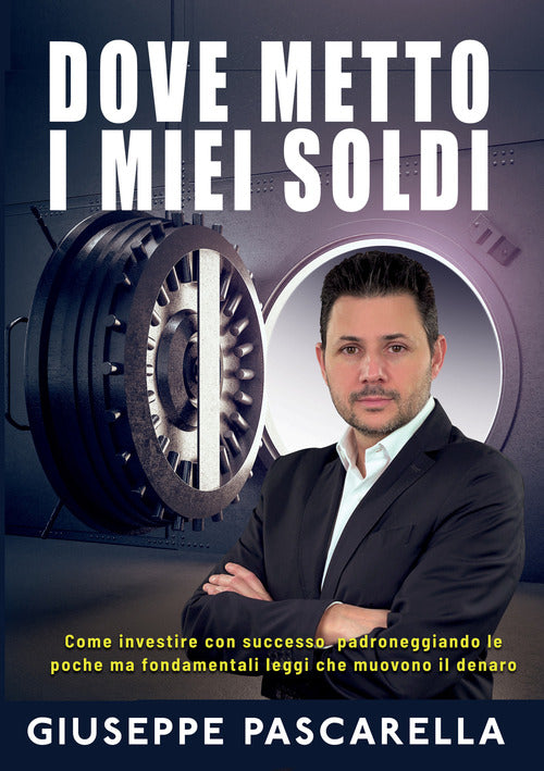 Cover of Dove metto i miei soldi. Come investire con successo padroneggiando le poche ma fondamentali leggi che muovono il denaro