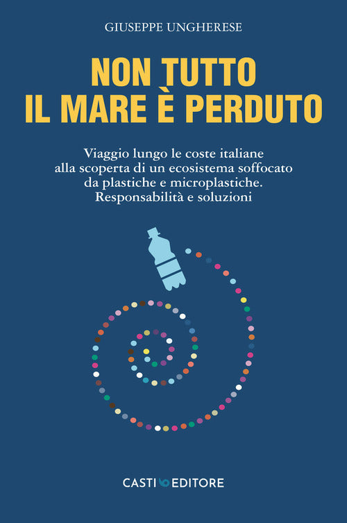 Cover of Non tutto il mare è perduto. Viaggio lungo le coste italiane alla scoperta di un ecosistema soffocato da plastiche e microplastiche. Responsabilità e soluzioni