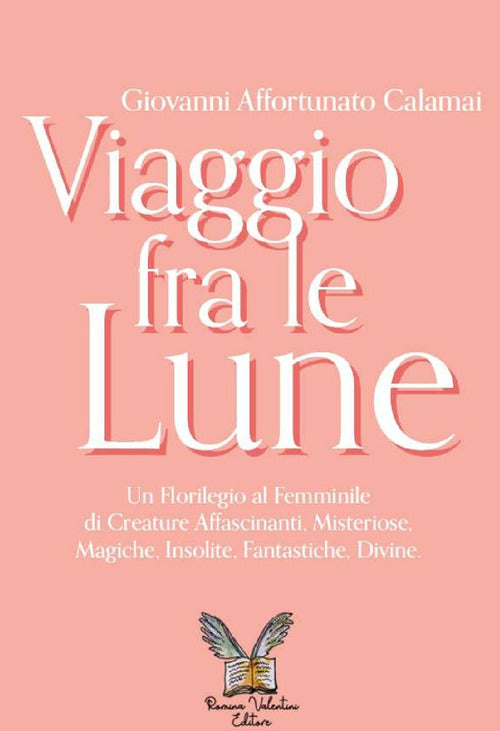 Viaggio fra le lune. Un florilegio tutto al femminile fra alcune affascinanti protagoniste, misteriose sconosciute, insolite paladine, versatili regine, mitiche dive e fantastiche figure