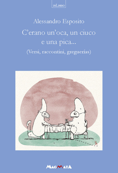 C'erano un'oca, un ciuco e una pica... Versi, raccontini, greguerias