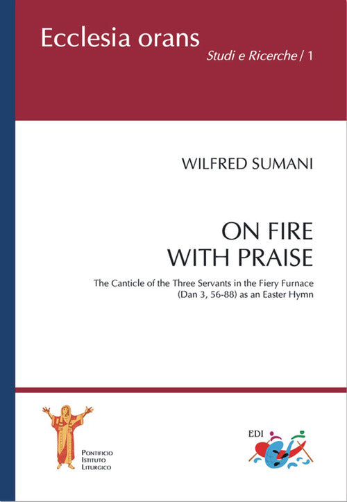 Cover of On fire with praise. The Canticle of the Three Servants in the Fiery Furnace (Dan 3, 56-88) as an Easter Hymn