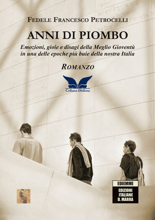 Anni di piombo. Emozioni, gioie e disagi della meglio giovent in una delle epoche pi buie della nostra Italia