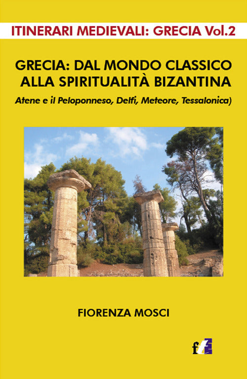 Cover of Grecia: dal mondo classico alla spiritualità bizantina. Atene e il peloponneso, Delfi, Meteore, Tessalonica