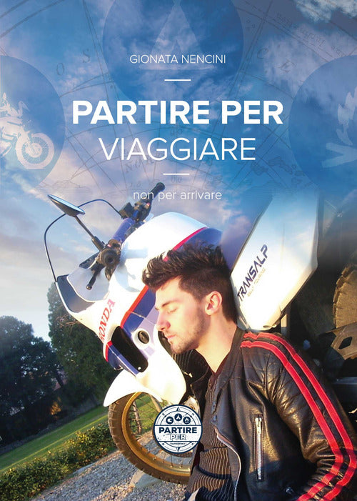 Cover of Partire per viaggiare, non per arrivare. 30.000 km dall'Italia alla Cina, bivaccando in tenda, risolvendo imprevisti e cercando impiego nelle metropoli asiatiche