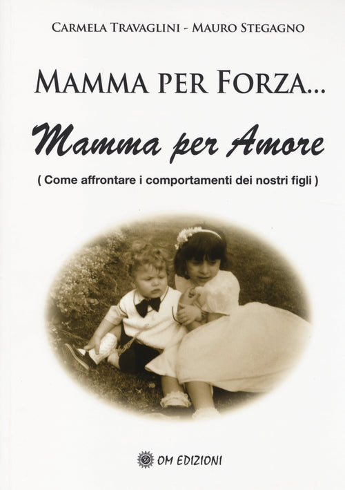 Cover of Mamma per forza... Mamma per amore. Come affrontare i comportamenti dei nostri figli