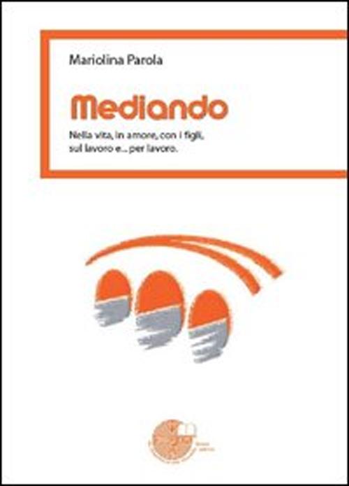 Cover of Mediando. Nella vita, in amore, con i figli, sul lavoro e... per lavoro