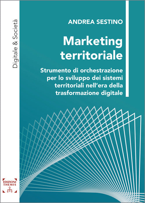 Marketing territoriale. Strumento di orchestrazione per lo sviluppo dei sistemi territoriali nell’era della trasformazione digitale
