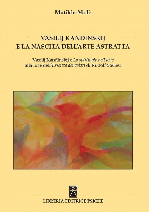 Cover of Vasilij Kandinskij e la nascita dell'arte astratta. Vasilij Kandinskij e lo spirituale nell'arte alla luce dell'essenza dei colori di Rudolf Steiner