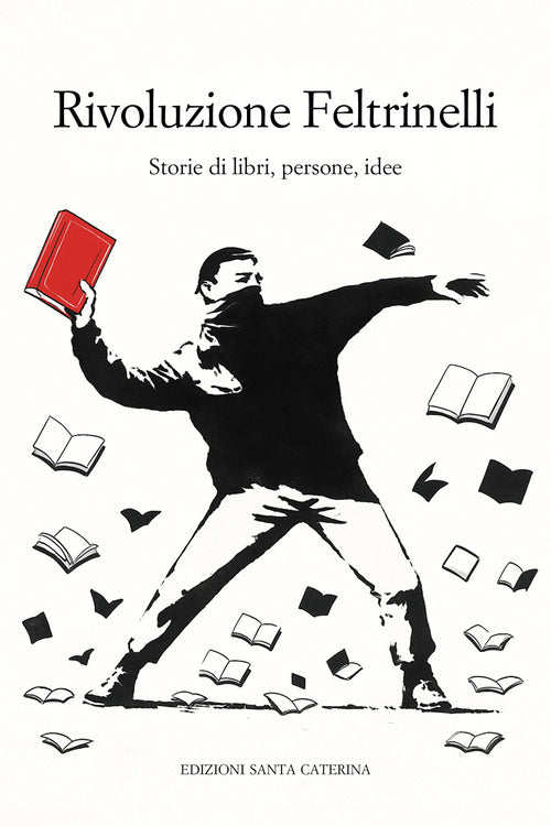 Rivoluzione Feltrinelli. Storie di libri, persone, idee