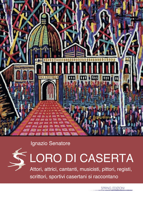 Cover of Loro di Caserta. Attori, attrici, cantanti, musicisti, pittori, registi, scrittori, sportivi casertani si raccontano